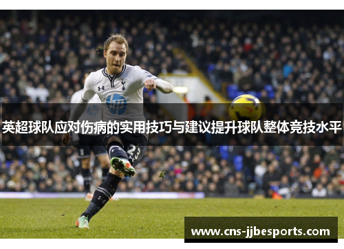 英超球队应对伤病的实用技巧与建议提升球队整体竞技水平 英超球队应对伤病的实用技巧与建议提升球队整体竞技水平
