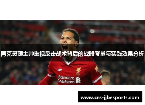 阿克灵顿主帅重视反击战术背后的战略考量与实践效果分析