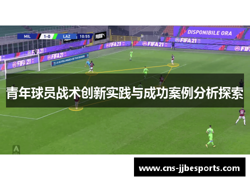 青年球员战术创新实践与成功案例分析探索 青年球员战术创新实践与成功案例分析探索