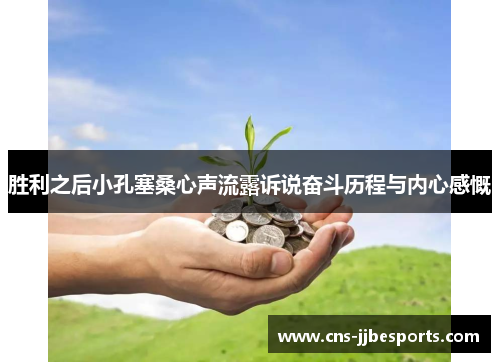 胜利之后小孔塞桑心声流露诉说奋斗历程与内心感慨