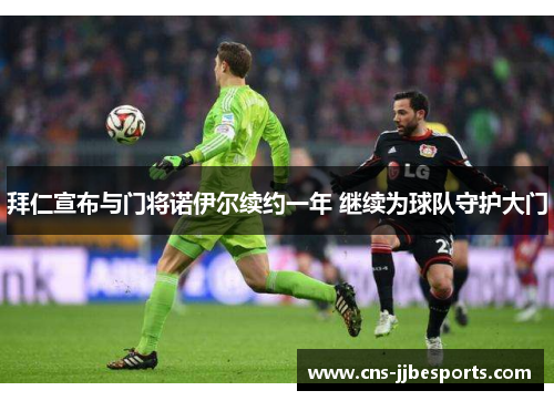 拜仁宣布与门将诺伊尔续约一年 继续为球队守护大门