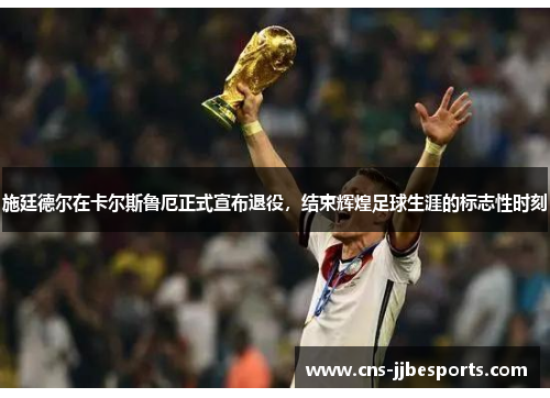 施廷德尔在卡尔斯鲁厄正式宣布退役，结束辉煌足球生涯的标志性时刻