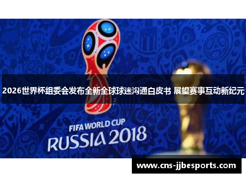 2026世界杯组委会发布全新全球球迷沟通白皮书 展望赛事互动新纪元