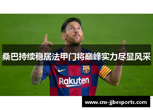 桑巴持续稳居法甲门将巅峰实力尽显风采